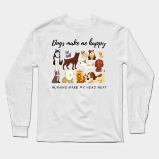 Dogs Make Me Happy Humans Make My Head Hurt Long Sleeve T-Shirt